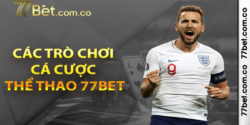 Tìm hiểu các trò chơi cá cược thể thao 77bet đặc sắc