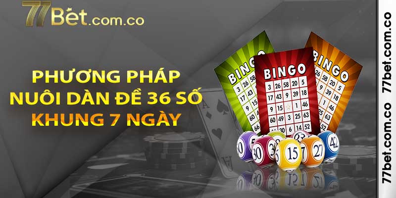 Phương pháp nuôi dàn đề 36 số khung 7 ngày hiệu quả